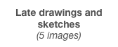 Late drawings and sketches  (7 images)